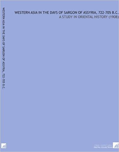 okumak Western Asia in the Days of Sargon of Assyria, 722-705 B.C.: A Study in Oriental History (1908)