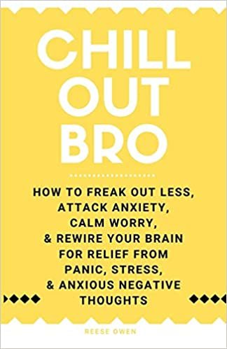 okumak Chill Out, Bro: How to Freak Out Less, Attack Anxiety, Calm Worry &amp; Rewire Your Brain for Relief from Panic, Stress, &amp; Anxious Negative Thoughts ... Help Motivation for Women and Men, Band 4)