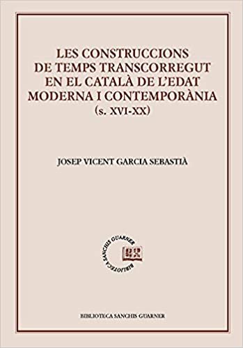 okumak Les construccions de temps transcorregut en el català de l&#39;edat moderna i contemporània (s. XVI-XX) (Biblioteca Sanchis Guarner, Band 90)