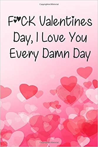 okumak F*ck Valentines Day, I Love You Every Damn Day: Funny Valentines Day Notebook / Journal Gifts for Her/ Girlfriend/ Wife/ Him/ Boyfriend/ Husband. ... for Your Love One. (Valentines Books)