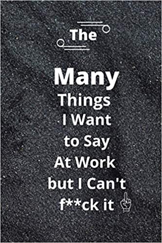 okumak The Many Things I Want To Say At Work but I Can&#39;t F**ck it: Blank Lined Notebook journal Snarky Sarcastic Gag Gift for Women and Men
