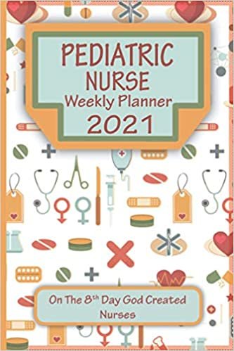 okumak Pediatric Nurse Weekly Planner 2021: On The 8th Day God Created Nurses: A Perfect Gift For The Up Coming Christmas Holiday And 2021 New Year Season