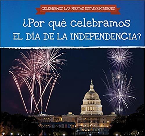 okumak ¿Por Qué Celebramos El Día de la Independencia? (Why Do We Celebrate Independence Day?) (Celebremos Las Fiestas Estadounidenses (Celebrating U.S. Hol)
