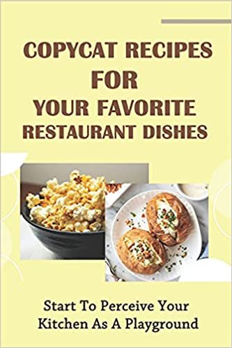 okumak Copycat Recipes For Your Favorite Restaurant Dishes: Start To Perceive Your Kitchen As A Playground: Copycat Recipes A To Z From Restaurant
