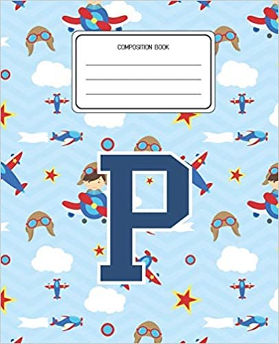 okumak Composition Book P: Airplanes Pattern Composition Book Letter P Personalized Lined Wide Rule Notebook for Boys Kids Back to School Preschool Kindergarten and Elementary Grades K-2
