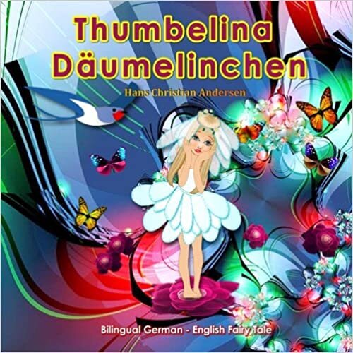 okumak Thumbelina. Däumelinchen. H.C.Andersen. Bilingual German - English Fairy Tale: Dual Language Picture Book for Kids (German and English Edition)