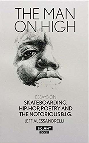 okumak The Man On High : Essays On Skateboarding, Hip-Hop, Poetry, And The Notorious B.I.G.