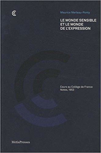 okumak Le Monde Sensible et le Monde de l&#39;Expression: Cours au College de France, Notes 1953