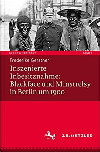okumak Inszenierte Inbesitznahme: Blackface und Minstrelsy in Berlin um 1900 (Szene &amp; Horizont. Theaterwissenschaftliche Studien)