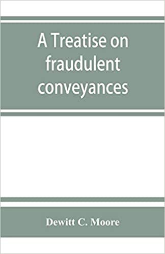 okumak A treatise on fraudulent conveyances: and creditors&#39; remedies at law and in equity, including a consideration of the provisions of the Bankruptcy law ... and the procedure of trustees in bankruptc