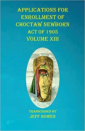 okumak Applications For Enrollment of Choctaw Newborn Act of 1905 Volume XIII