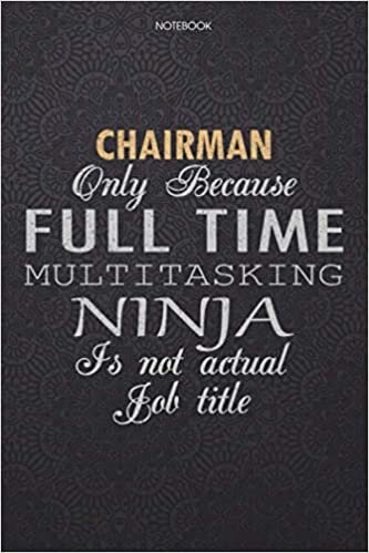 okumak Lined Notebook Journal Chairman Only Because Full Time Multitasking Ninja Is Not An Actual Job Title Working Cover: Finance, 114 Pages, High Performance, Personal, Journal, Work List, 6x9 inch, Lesson