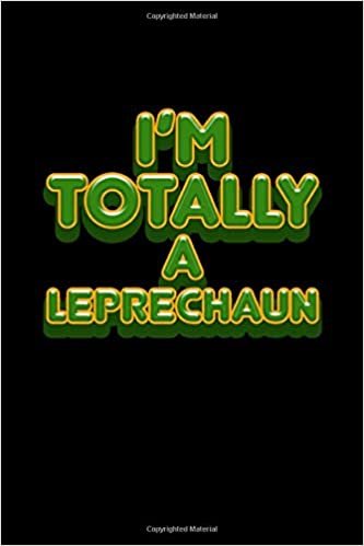 okumak I&#39;m Totally A Leprechaun: St Patrick&#39;s Day Notebook | Funny Irish Humor Lucky Clover Journal Shamrock Saint Paddys Notebook Mini Notepad (6&quot;X9&quot;)