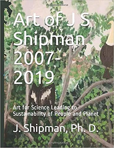 okumak Art of J S Shipman 2007-2019: Art and Science Leading to Sustainability of People and Planet