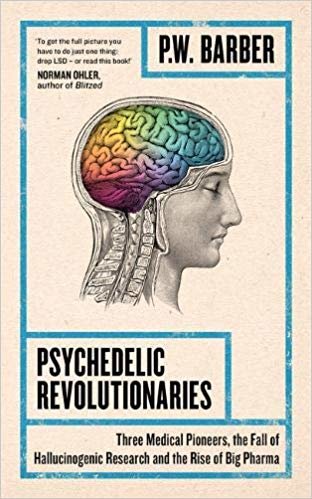 okumak Psychedelic Revolutionaries : Three Medical Pioneers, the Fall of Hallucinogenic Research and the Rise of Big Pharma