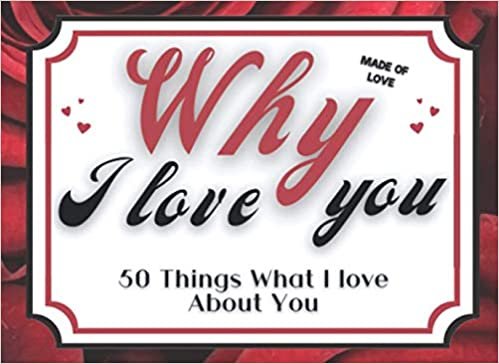 okumak Why I Love You - 50 Things What I Love About You: Fill in the Blank Love Book, Perfect Birthday or Valentines Day Gifts for Her and for Him