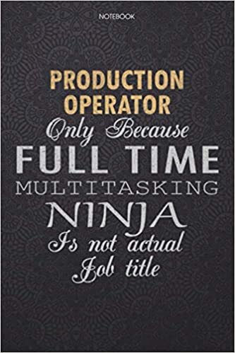 okumak Lined Notebook Journal Production Operator Only Because Full Time Multitasking Ninja Is Not An Actual Job Title Working Cover: Personal, Journal, 114 ... Finance, Work List, Lesson, High Performance