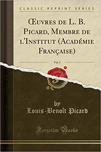 okumak Œuvres de L. B. Picard, Membre de l&#39;Institut (Académie Française), Vol. 3 (Classic Reprint)