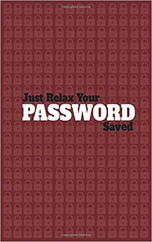 Just relax your Password saved: Amazing Notebook to save your Passwords, with Best design and fantastic colors, For girls and boys, men and women.
