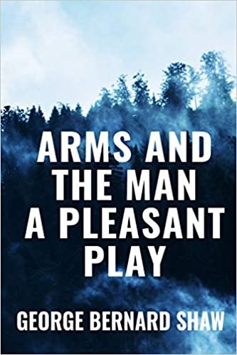 okumak Arms and the Man A Pleasant Play - George Bernard Shaw: Classic Edition