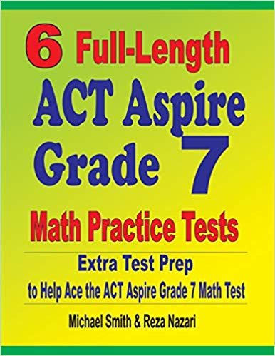 6 Full-Length ACT Aspire Grade 7 Math Practice Tests: Extra Test Prep to Help Ace the ACT Aspire Grade 7 Math Test
