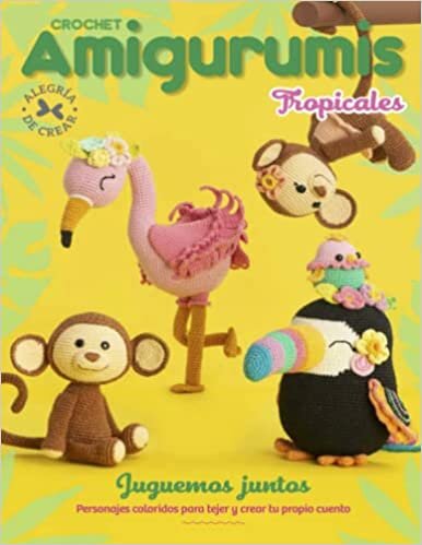 Crochet amigurumis tropicales juguemos juntos: Personajes coloridos para tejer y crear tu propio cuento (Spanish Edition)