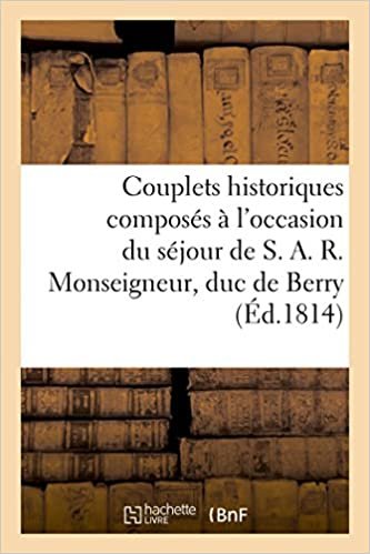 okumak Couplets historiques composés à l&#39;occasion du séjour de S. A. R. Monseigneur, duc de Berry (Éd.1814): , dans la ville de Metz (27 septembre 1814) (Litterature)