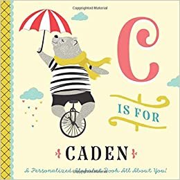 okumak C is for Caden: A Personalized Alphabet Book All About You! (Personalized Children&#39;s Book)