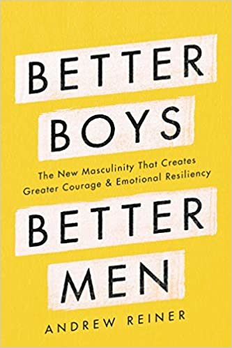 okumak Better Boys, Better Men: The New Masculinity That Creates Greater Courage and Emotional Resiliency