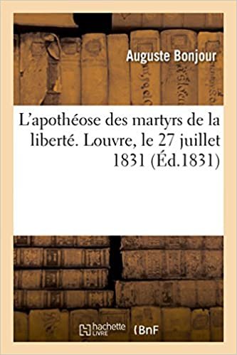 okumak L&#39;apothéose des martyrs de la liberté. Louvre, le 27 juillet 1831: sur la tombe des victimes de juillet, après l&#39;appel de leurs noms (Littérature)