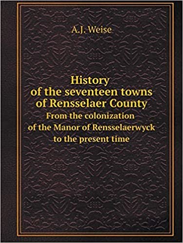 okumak History of the seventeen towns of Rensselaer County From the colonization of the Manor of Rensselaerwyck to the present time