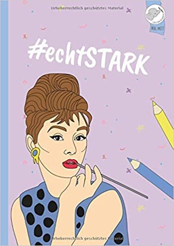 okumak #echtStark: #echtStark NEU DAS inspirierende Malbuch für Mädchen und Teenager mit 40 der bekanntesten Frauen der Weltgeschichte!