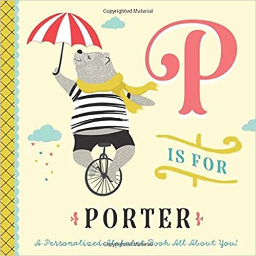 okumak P is for Porter: A Personalized Alphabet Book All About You! (Personalized Children&#39;s Book)