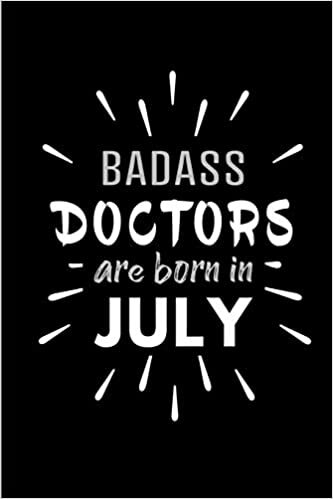 okumak Badass Doctors Are Born In July: Blank Lined Funny Doctor Journal Notebooks Diary as Birthday, Welcome, Farewell, Appreciation, Thank You, Christmas, ... ( Alternative to B-day present card )