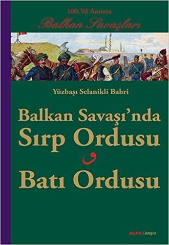 okumak Balkan Savaşı&#39;nda Sırp Ordusu - Batı Ordusu: 100. yıl Anısına Balkan Savaşları
