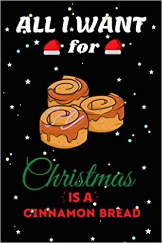 okumak All I Want For Christmas Is A Cinnamon Bread Lined Notebook: Cute Christmas Journal Notebook For Kids, Men ,Women ,Friends .Who Loves Christmas And ... for Christmas Day, Holiday and Foods lovers