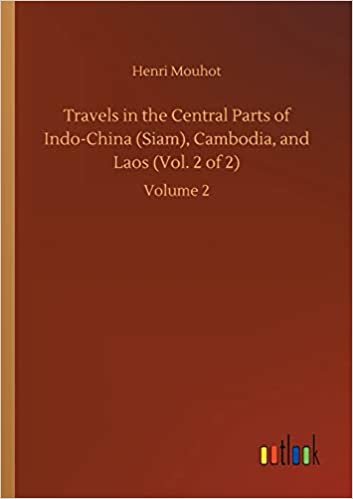 okumak Travels in the Central Parts of Indo-China (Siam), Cambodia, and Laos (Vol. 2 of 2): Volume 2