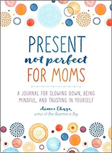 okumak Present, Not Perfect for Moms: A Journal for Slowing Down, Being Mindful, and Trusting in Yourself