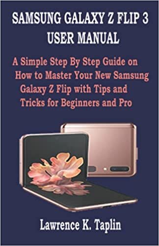 okumak SAMSUNG GALAXY Z FLIP 3 USER MANUAL: A Simple Step By Step Guide on How to Master Your New Samsung Galaxy Z Flip with Tips and Tricks for Beginners and Pro