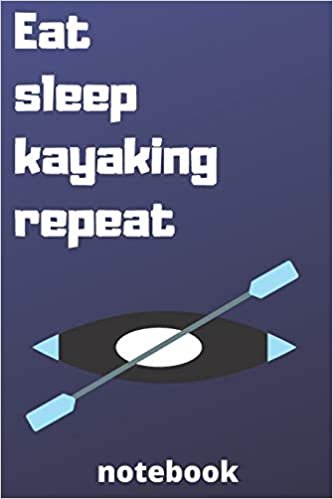 eat sleep kayaking repeat notebook: Gifts for kayaking player