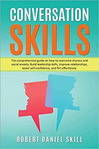 okumak CONVERSATION SKILLS: The comprehensive guide on how to overcome shyness and social anxiety. Build leadership skills, improve relationships, boost self-confidence, and flirt effortlessly.
