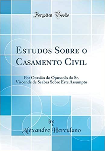 okumak Estudos Sobre o Casamento Civil: Por Ocasião do Opuscolo do Sr. Visconde de Seabra Sobre Este Assumpto (Classic Reprint)