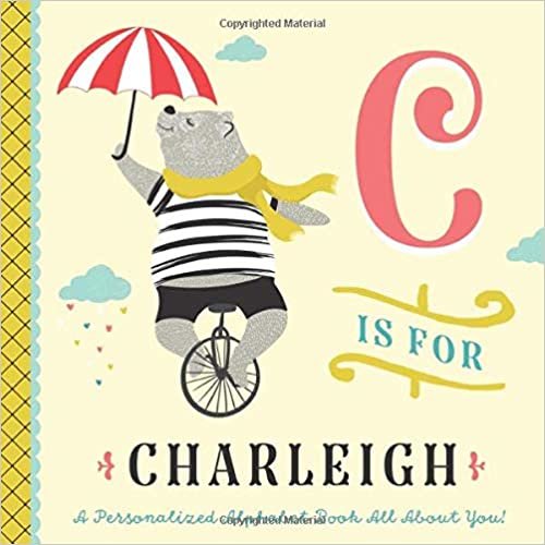okumak C is for Charleigh: A Personalized Alphabet Book All About You! (Personalized Children&#39;s Book)