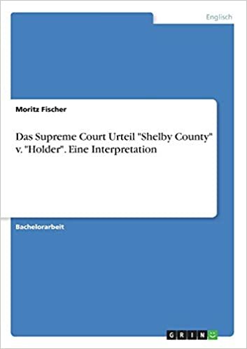 okumak Das Supreme Court Urteil &quot;Shelby County&quot; v. &quot;Holder&quot;. Eine Interpretation