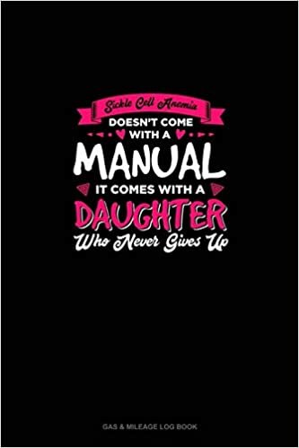 Sickle Cell Anemia Doesn't Come With A Manual It Comes With A Daughter Who Never Gives Up: Gas & Mileage Log Book