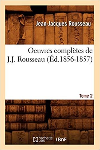 okumak Oeuvres complètes de J.-J. Rousseau. Tome 2 (Éd.1856-1857) (Litterature)