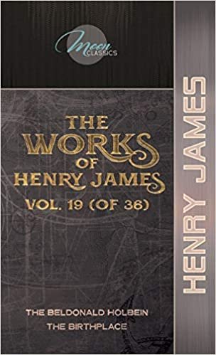 okumak The Works of Henry James, Vol. 19 (of 36): The Beldonald Holbein; The Birthplace (Moon Classics)