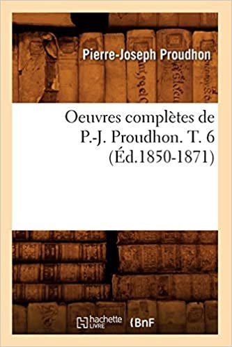 okumak Oeuvres complètes de P.-J. Proudhon. T. 6 (Éd.1850-1871) (Sciences Sociales)