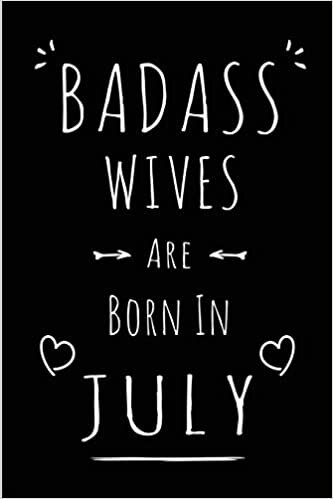 okumak Badass Wives Are Born In July: Blank Lined Funny Wife Journal Notebooks Diary as Birthday, Welcome, Farewell, Appreciation, Thank You, Christmas, ... women ( Alternative to B-day present card )