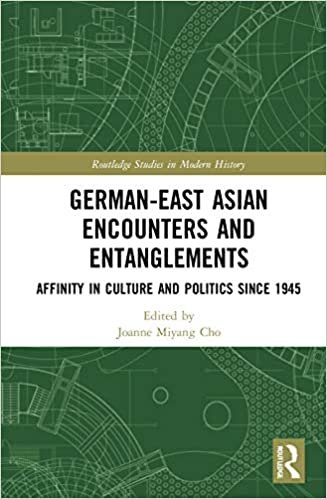 okumak German-east Asian Encounters and Entanglements: Affinity in Culture and Politics Since 1945 (Routledge Studies in Modern History, Band 75)